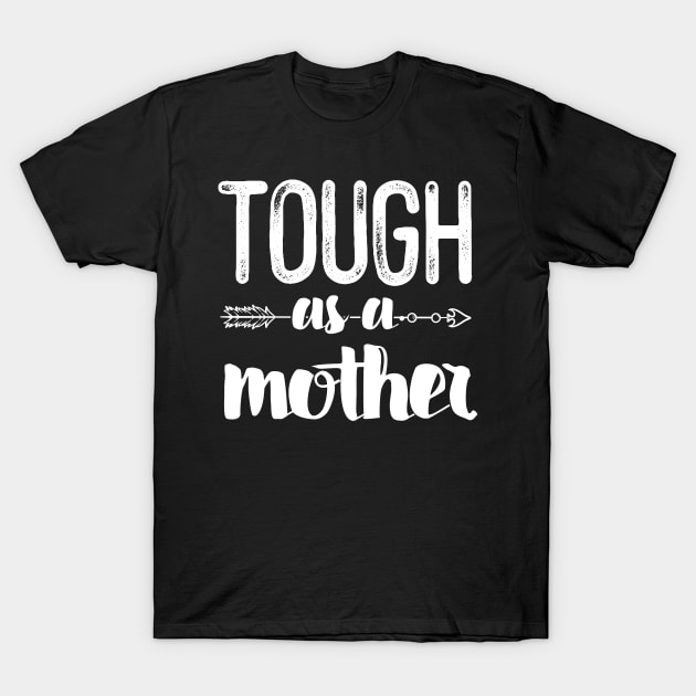 Tough As A Mother T-Shirt by Eugenex